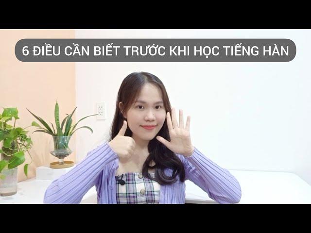 6 ĐIỀU CẦN BIẾT TRƯỚC KHI HỌC TIẾNG HÀN