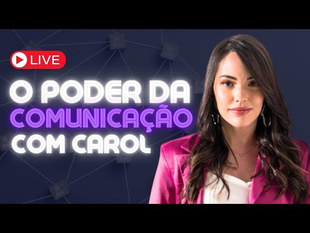 O PODER DA COMUNICAÇÃO COM CAROL