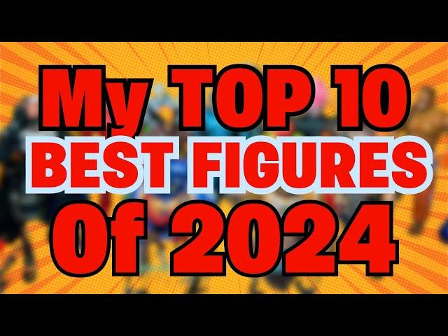 My Top 10 BEST Figures of 2024!