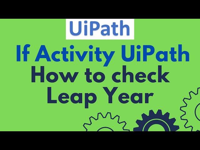 UiPath Tutorial 03 - If Activity in UiPath | Find Leap Year using If Else Statement in UiPath