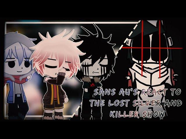 Sans AU's react to The LOST SILVER and KILLER SANS Show! | Gacha Club Reaction