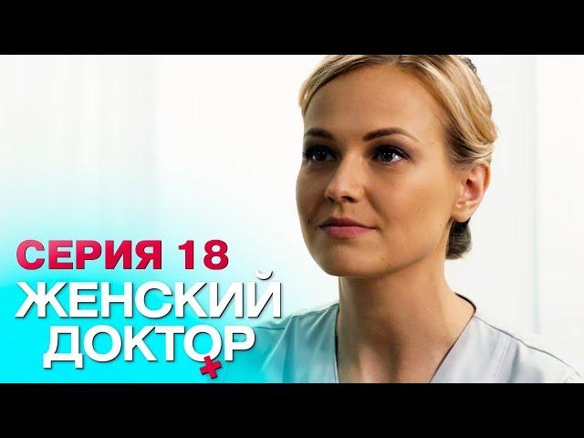 ЖЕНСКИЙ ДОКТОР-4 | СЕРИЯ 18. Лучший Сериал О Врачах. Мелодрама