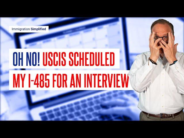 Oh No! USCIS Scheduled My I 485 for an Interview 