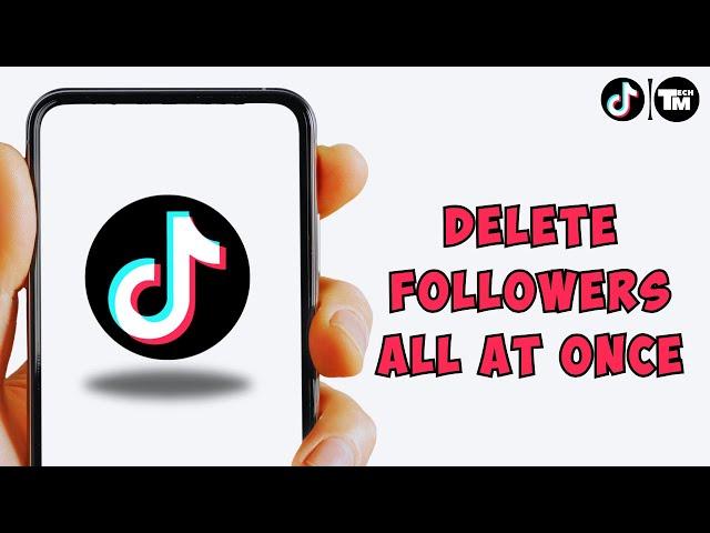 How To Delete TikTok Followers All At Once