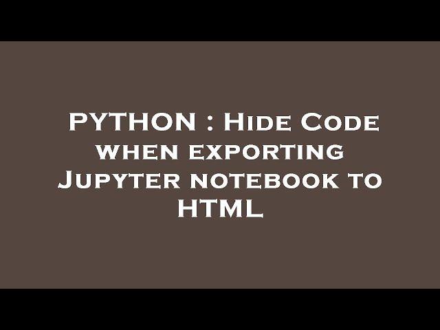 PYTHON : Hide Code when exporting Jupyter notebook to HTML