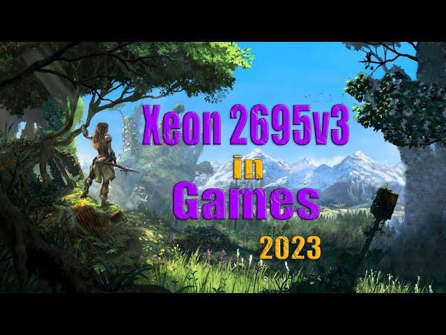 Xeon 2695v3 in Games 2023