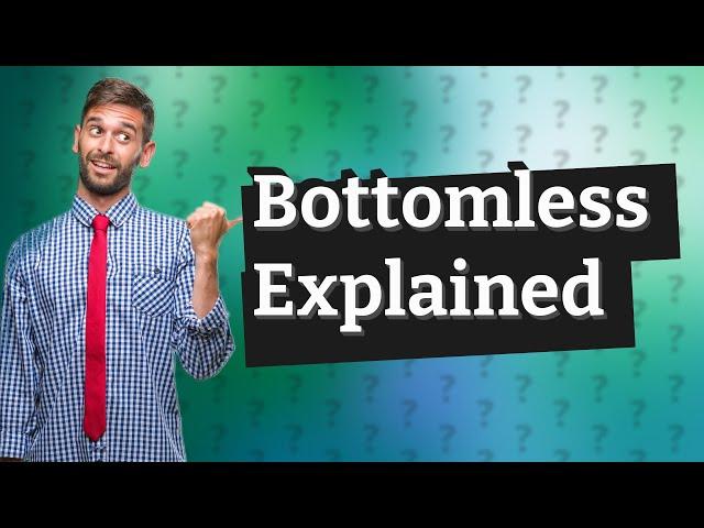 Does bottomless mean endless?