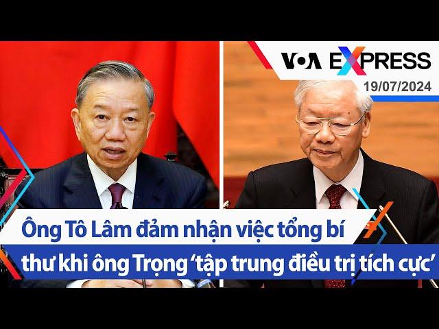 Ông Tô Lâm đảm nhận việc tổng bí thư khi ông Trọng ‘tập trung điều trị tích cực’ | VOA 19/7/24