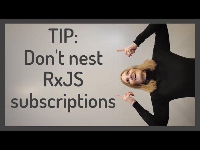 TIP: Don't nest RxJS subscriptions