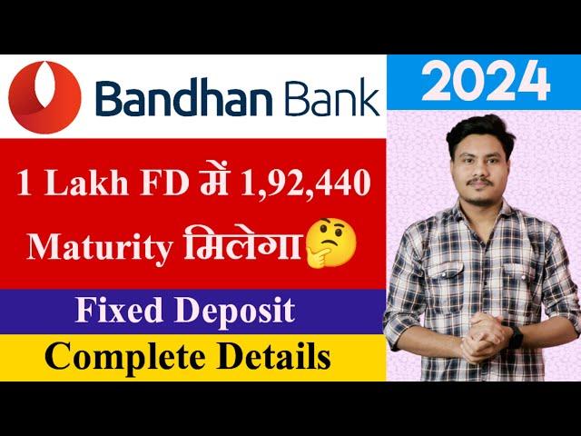 Bandhan Bank Fixed Deposit Interest Rates 2024 | Bandhan Bank FD Features, Benefits | Bandhan Bank