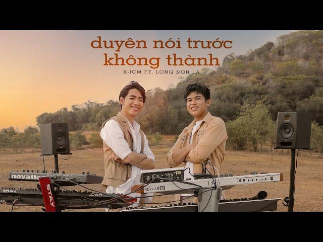 DUYÊN NÓI TRƯỚC KHÔNG THÀNH | ICM FT. LONG NÓN LÁ | OFFICIAL MV