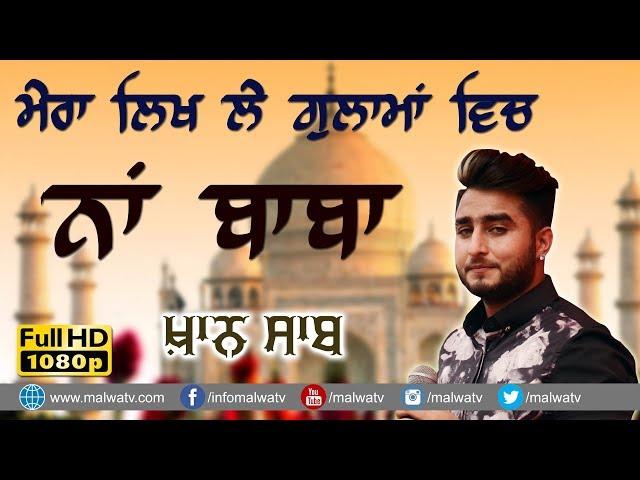 ਮੇਰਾ ਲਿਖ ਲੇ ਗੁਲਾਮਾਂ ਵਿਚ ਨਾਂ ਬਾਬਾ  MERA LIKH LE GULAMA VICH NAA BABA  KHAN SAAB  LATEST LIVE 2018