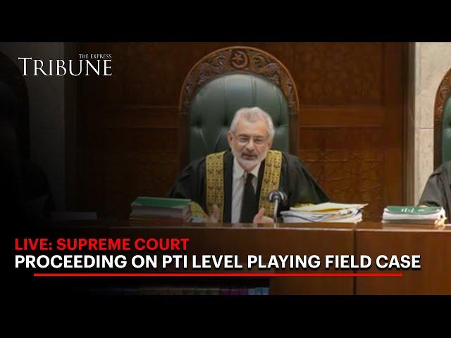 LIVE: Supreme Court Proceeding on PTI Level Playing Field Case | The Express Tribune