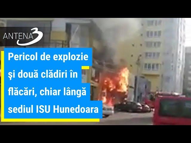 Pericol de explozie şi două clădiri în flăcări, chiar lângă sediul ISU Hunedoara