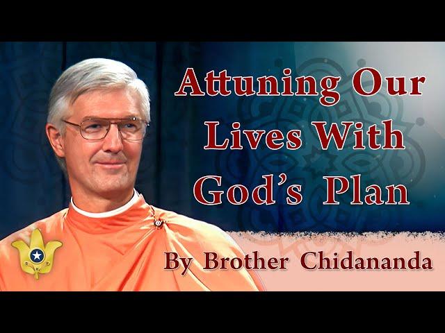 Attuning Our Lives With God’s Plan | Brother Chidananda