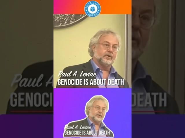 Genocide is about death, disgusting, horrible, intentional. Paul A. Levine