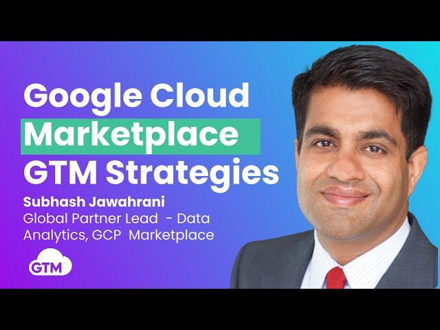 Google Cloud Marketplace Strategies to Accelerate Growth with Subhash Jawahrani, GCP Marketplace