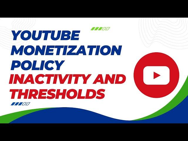 YouTube Monetization Policy: Inactivity and Thresholds