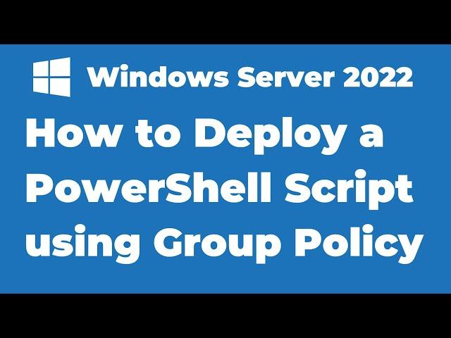 55. How to Deploy a PowerShell Script using Group Policy | Windows Server 2022