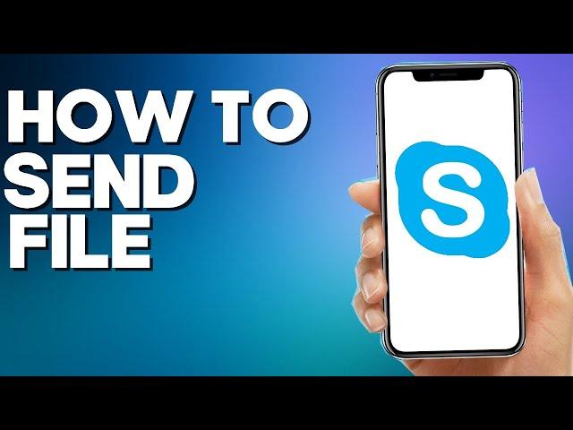 How to Send File on Skype Mobile