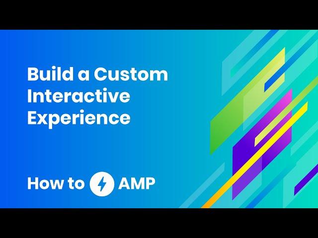 Build a custom interactive experience - How to AMP