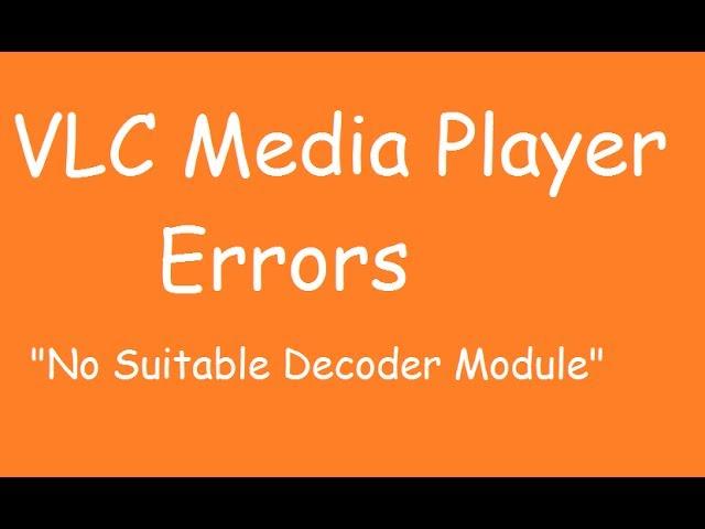 VLC Error "No suitable decoder module"