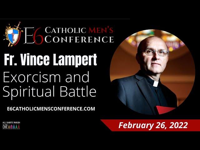 E6 Catholic Men’s Conference - Fr. Vincent Lampert Talks Exorcism and Spiritual Battle 2.26.22