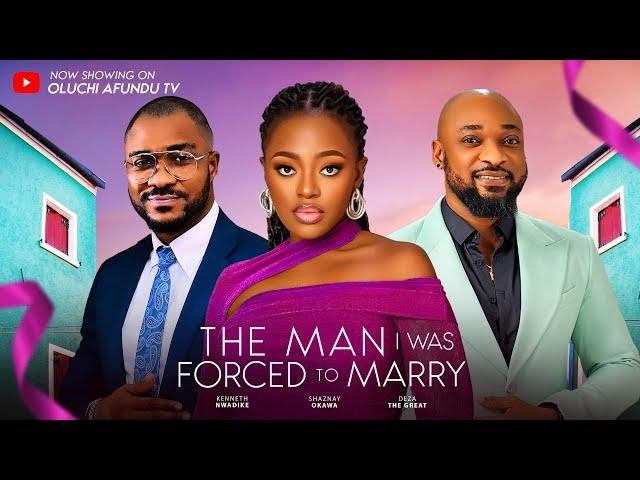 THE MAN I WAS FORCED TO MARRY - DEZA THE GREAT, OKAWA SHAZNAY, KENNETH NWADIKE