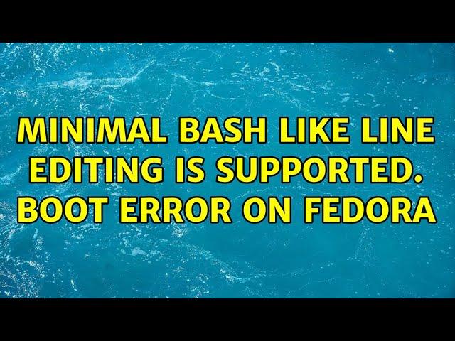 Minimal BASH like line editing is supported. Boot error on Fedora (2 Solutions!!)