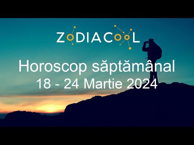 HOROSCOP SAPTAMANAL 18 - 24 Martie 2024 - Perioada calma si fara tensiuni