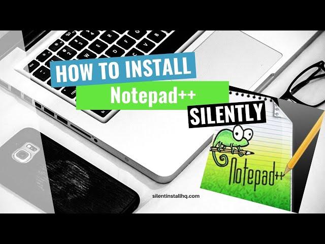 Notepad++ Silent Install (How-To Guide)