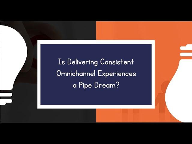 How to Deliver Consistent Omnichannel Customer Experiences!