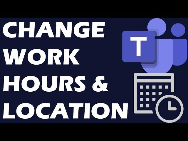 How to Change Your Work Hours and Location in New Microsoft Teams