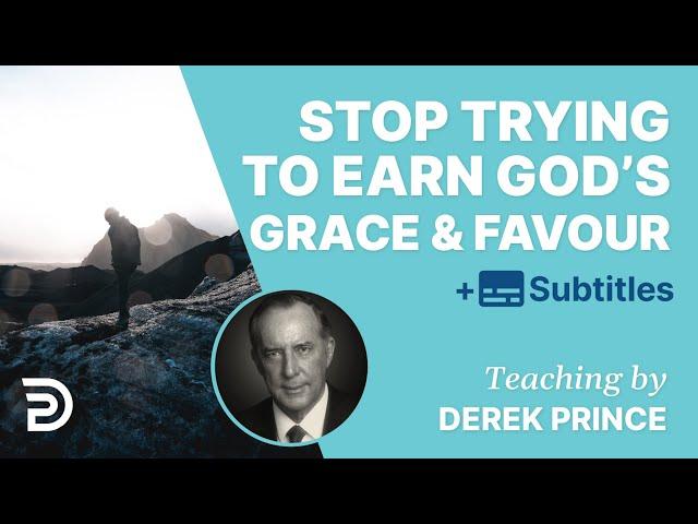 Stop Trying To Earn God’s Grace And Favor | Derek Prince