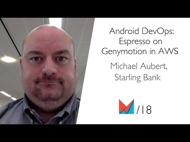 Android DevOps: Espresso on Genymotion in AWS by Michael Aubert, Starling Bank EN