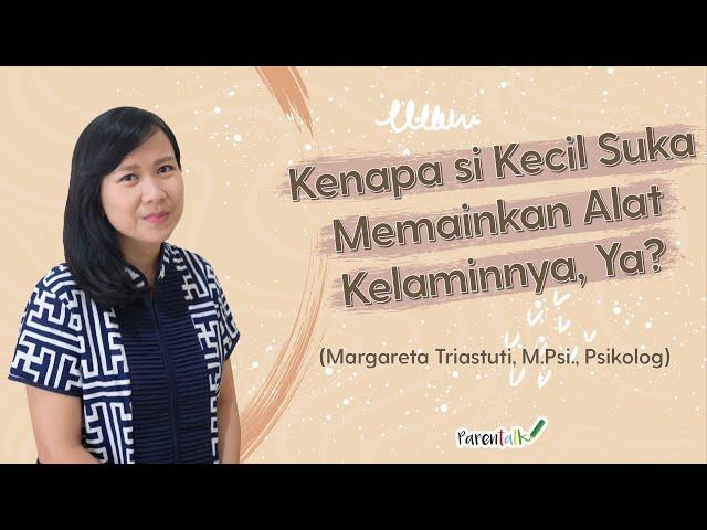 Kenapa Anak Suka Memainkan Alat Kelaminnya? | Margareta Triastuti, M.Psi., Psikolog