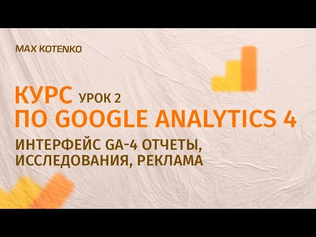 Курс по Google Analytics 4. Урок 2 Интерфейс Гугл Аналитики 4. Отчеты, Исследования, Реклама в GA-4