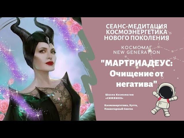 КОСМОМАГ NEW GENERATION. "МАРТРИАДЕУС - Очищение от НЕГАТИВА"