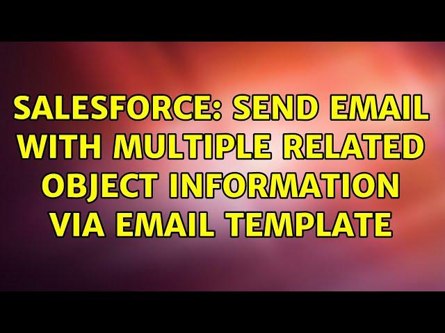 Salesforce: Send email with multiple related object information via email template