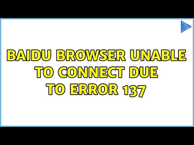 Baidu browser unable to connect due to error 137 (2 Solutions!!)