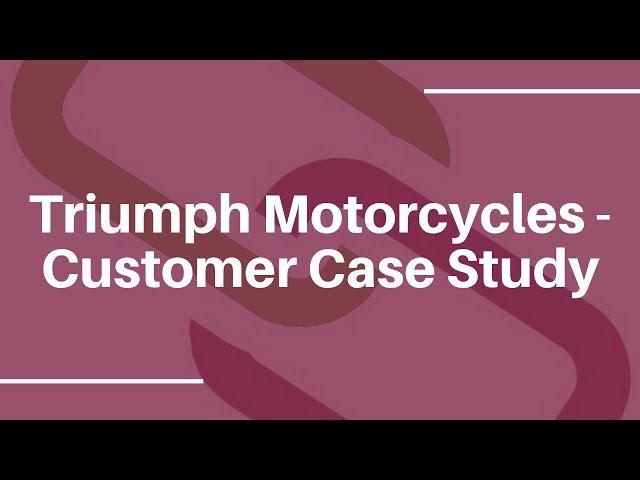 Triumph Motorcycles - Customer Case Study