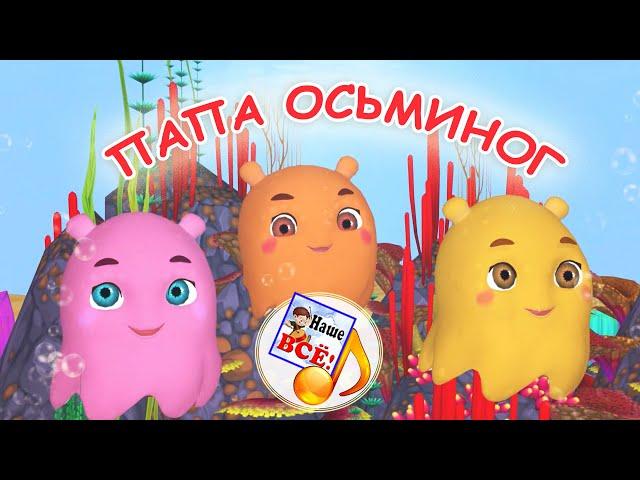 ПАПА ОСЬМИНОГ. Мульт-песенка. Наше всё!