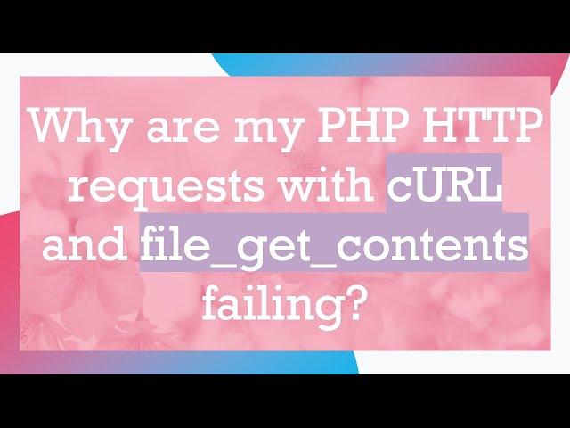 Why are my PHP HTTP requests with cURL and file_get_contents failing?