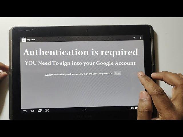 Samsung Tablet playstore error Authentication is required YOU Need To sign into your Google Account