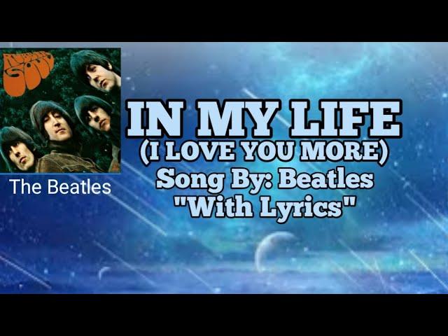 IN MY LIFE..( I LOVE YOU MORE) SONG BY: BEATLES (WITH LYRICS)