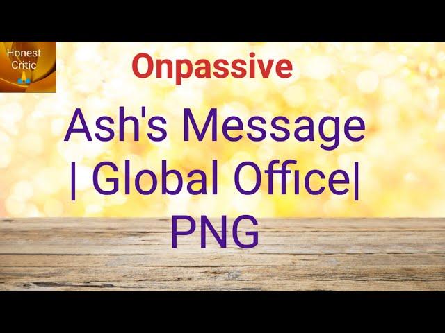 #onpassive | Ash's Message | Global Office| PNG