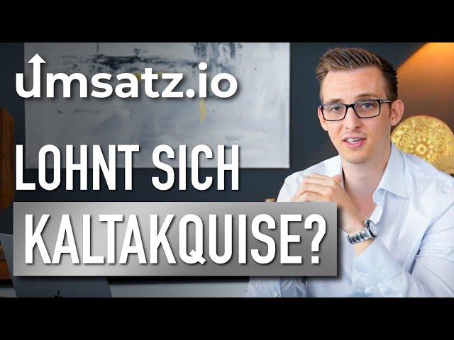 Lohnt sich eigentlich Kaltakquise als Selbstständiger? (Insights für Agenturen, Berater, Experten)