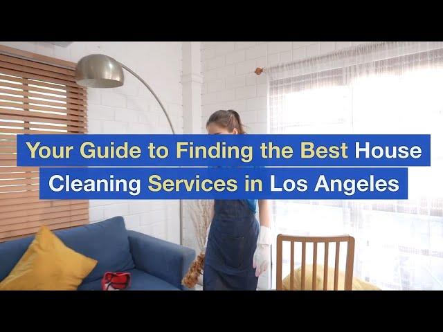 Your Guide to Finding the Best House Cleaning Services in Los Angeles