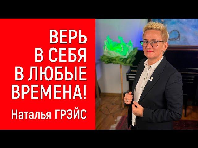 ВЕРЬ В СЕБЯ В ЛЮБЫЕ ВРЕМЕНА! НАТАЛЬЯ ГРЭЙС