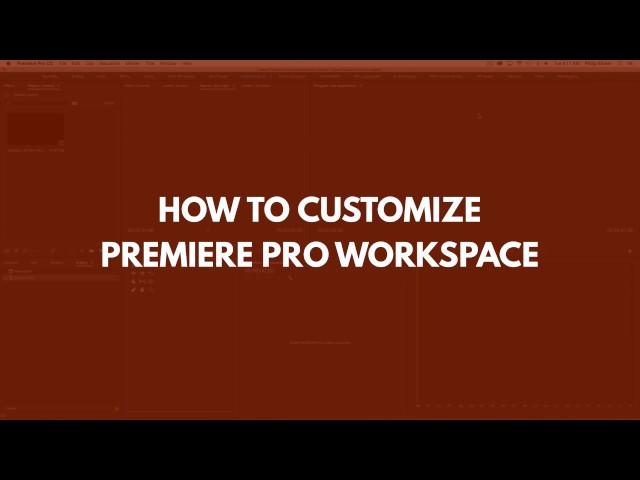 How to Customize Your Premiere Pro Workspace